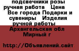 подсвечники розы ручная работа › Цена ­ 1 - Все города Подарки и сувениры » Изделия ручной работы   . Архангельская обл.,Мирный г.